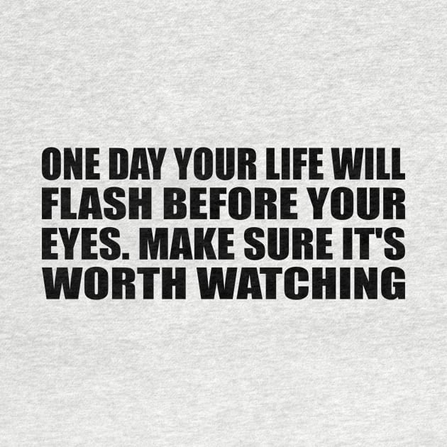 One day your life will flash before your eyes. Make sure it's worth watching by Geometric Designs